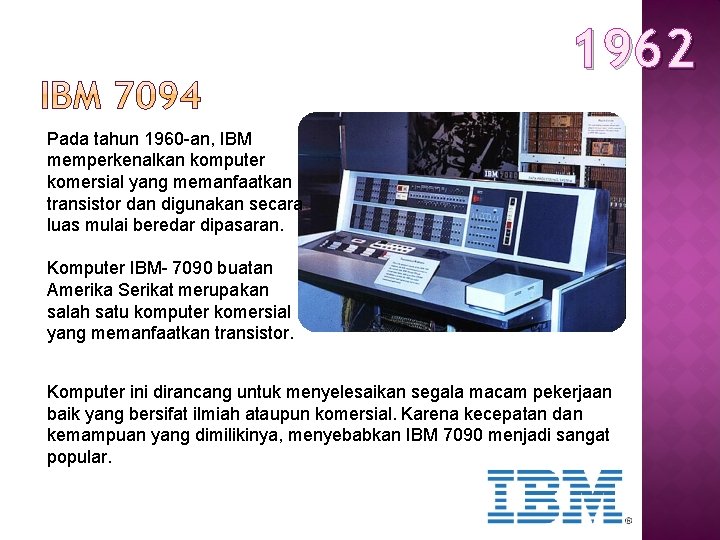 1962 Pada tahun 1960 -an, IBM memperkenalkan komputer komersial yang memanfaatkan transistor dan digunakan