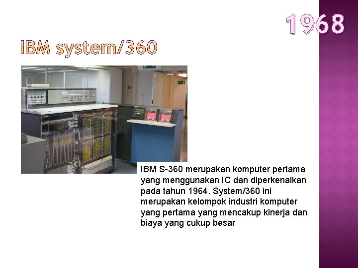 1968 IBM S-360 merupakan komputer pertama yang menggunakan IC dan diperkenalkan pada tahun 1964.