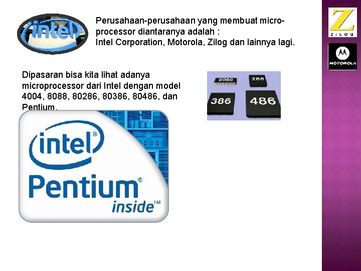 Perusahaan-perusahaan yang membuat microprocessor diantaranya adalah : Intel Corporation, Motorola, Zilog dan lainnya lagi.