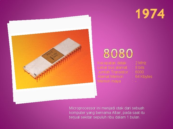1974 Kecepatan detak Lebar bus alamat Jumlah Transistor Alamat Memori maya : 2 MHz