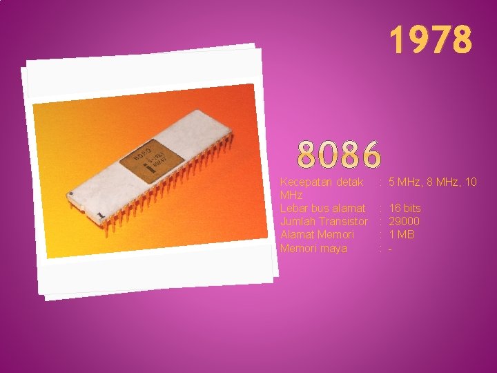 1978 Kecepatan detak MHz Lebar bus alamat Jumlah Transistor Alamat Memori maya : 5