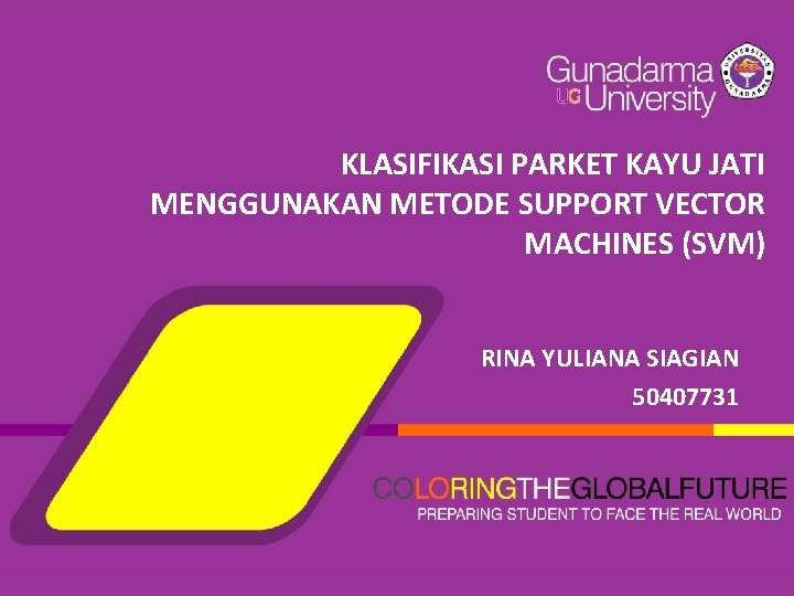 KLASIFIKASI PARKET KAYU JATI MENGGUNAKAN METODE SUPPORT VECTOR MACHINES (SVM) RINA YULIANA SIAGIAN 50407731