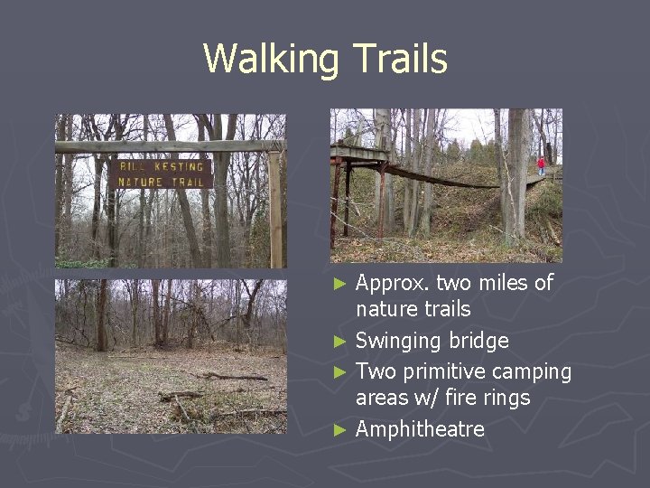 Walking Trails Approx. two miles of nature trails ► Swinging bridge ► Two primitive