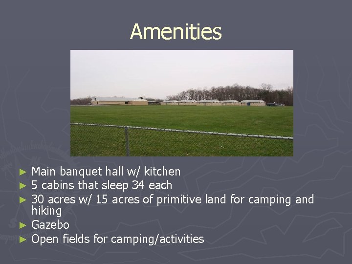 Amenities Main banquet hall w/ kitchen 5 cabins that sleep 34 each 30 acres