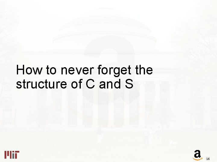 How to never forget the structure of C and S 16 