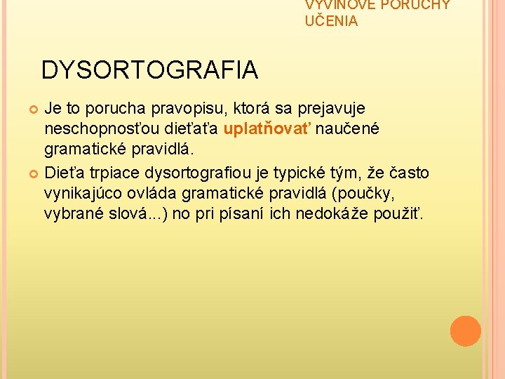 VÝVINOVÉ PORUCHY UČENIA DYSORTOGRAFIA Je to porucha pravopisu, ktorá sa prejavuje neschopnosťou dieťaťa uplatňovať