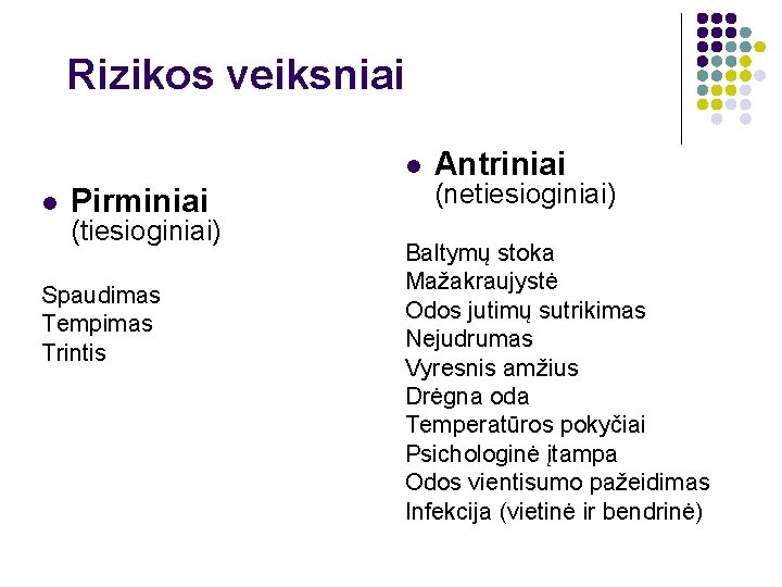 Rizikos veiksniai l l Pirminiai (tiesioginiai) Spaudimas Tempimas Trintis Antriniai (netiesioginiai) Baltymų stoka Mažakraujystė