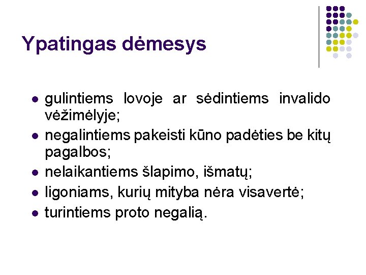Ypatingas dėmesys l l l gulintiems lovoje ar sėdintiems invalido vėžimėlyje; negalintiems pakeisti kūno