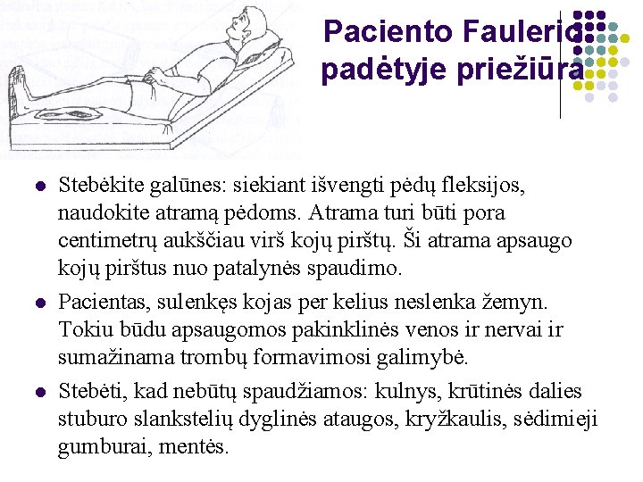 Paciento Faulerio padėtyje priežiūra l l l Stebėkite galūnes: siekiant išvengti pėdų fleksijos, naudokite