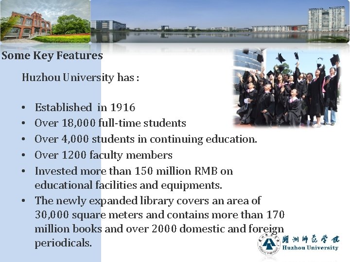 Some Key Features Huzhou University has : Established in 1916 Over 18, 000 full-time