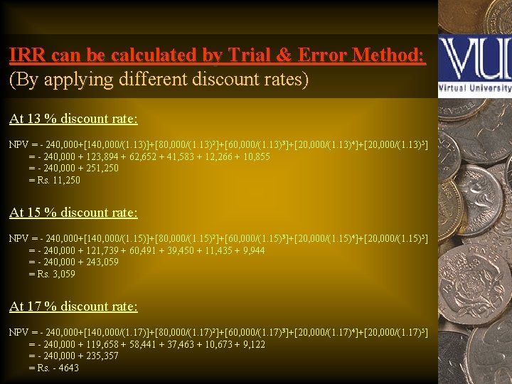 IRR can be calculated by Trial & Error Method: (By applying different discount rates)