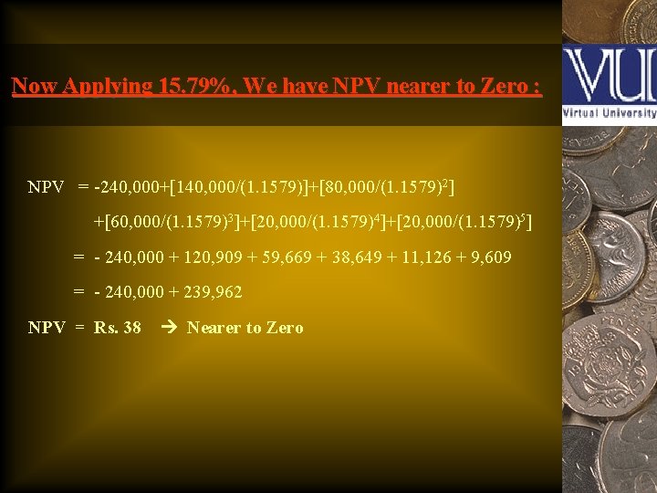 Now Applying 15. 79%, We have NPV nearer to Zero : NPV = -240,