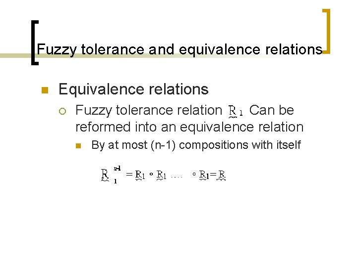 Fuzzy tolerance and equivalence relations n Equivalence relations ¡ Fuzzy tolerance relation Can be