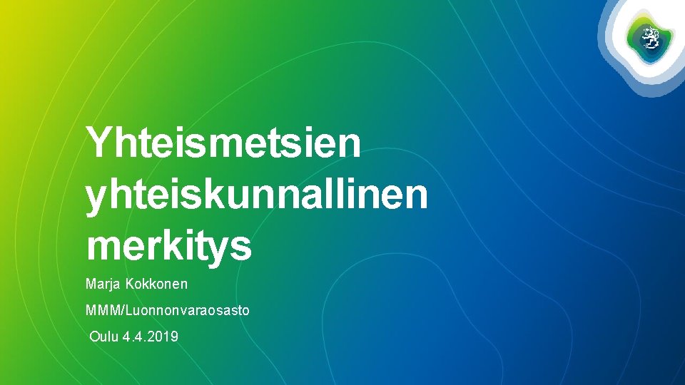 Yhteismetsien yhteiskunnallinen merkitys Marja Kokkonen MMM/Luonnonvaraosasto Oulu 4. 4. 2019 