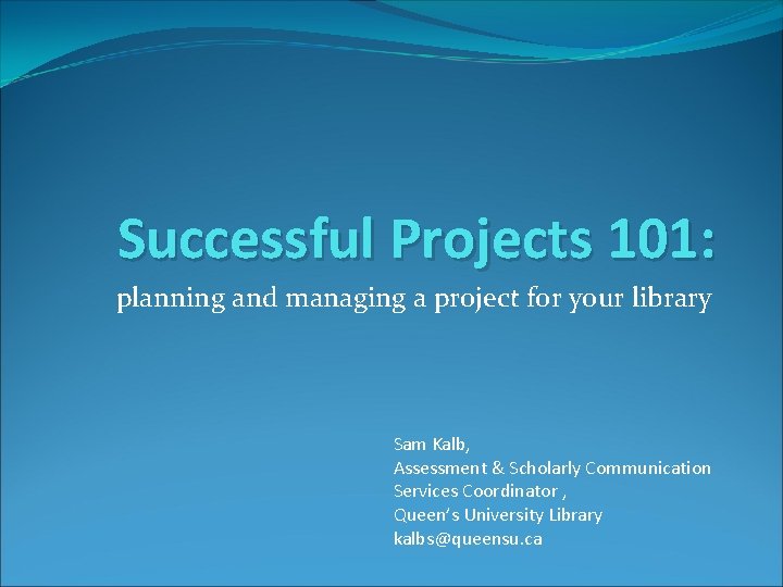 Successful Projects 101: planning and managing a project for your library Sam Kalb, Assessment