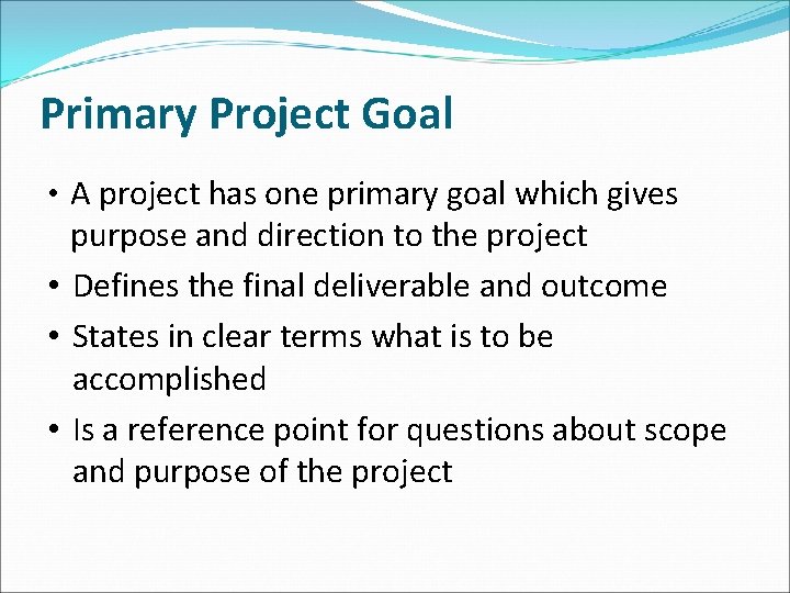 Primary Project Goal • A project has one primary goal which gives purpose and Primary Project Goal • A project has one primary goal which gives purpose and