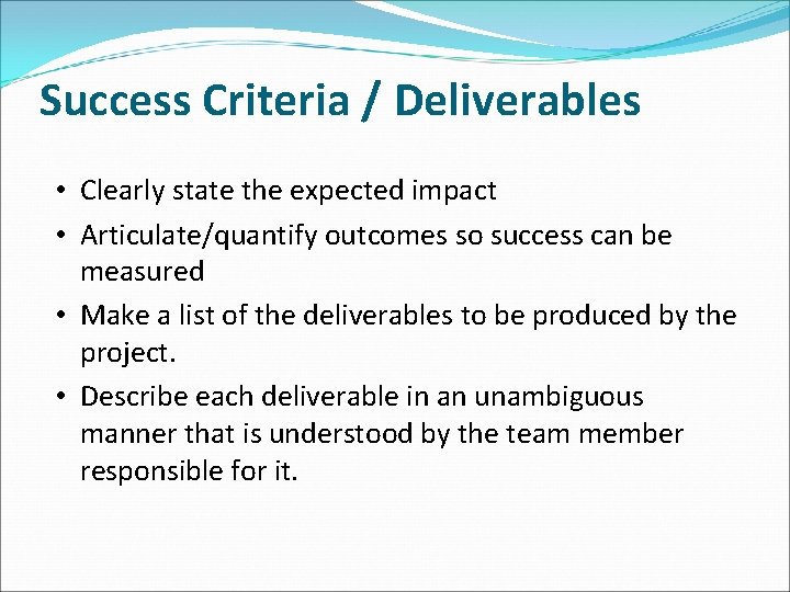 Success Criteria / Deliverables • Clearly state the expected impact • Articulate/quantify outcomes so