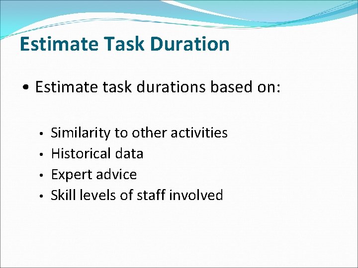 Estimate Task Duration • Estimate task durations based on: • • Similarity to other Estimate Task Duration • Estimate task durations based on: • • Similarity to other