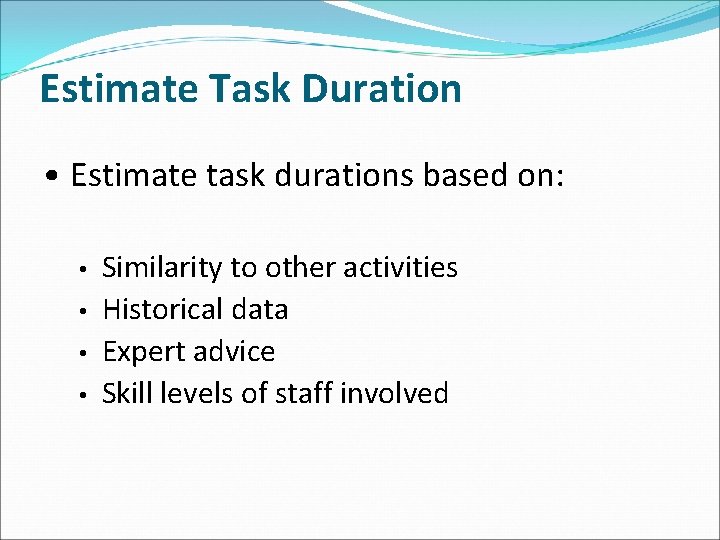 Estimate Task Duration • Estimate task durations based on: • • Similarity to other