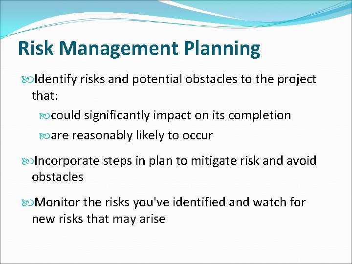 Risk Management Planning Identify risks and potential obstacles to the project that: could significantly