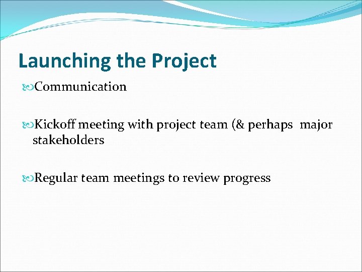 Launching the Project Communication Kickoff meeting with project team (& perhaps major stakeholders Regular Launching the Project Communication Kickoff meeting with project team (& perhaps major stakeholders Regular