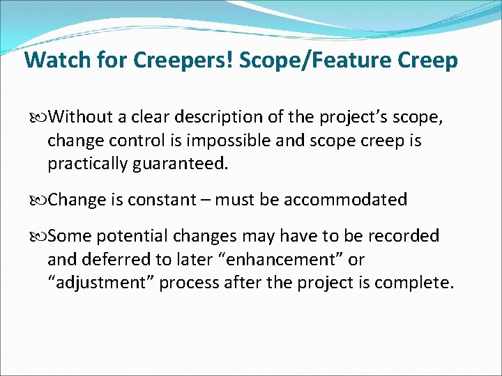 Watch for Creepers! Scope/Feature Creep Without a clear description of the project’s scope, change Watch for Creepers! Scope/Feature Creep Without a clear description of the project’s scope, change
