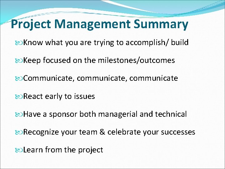 Project Management Summary Know what you are trying to accomplish/ build Keep focused on