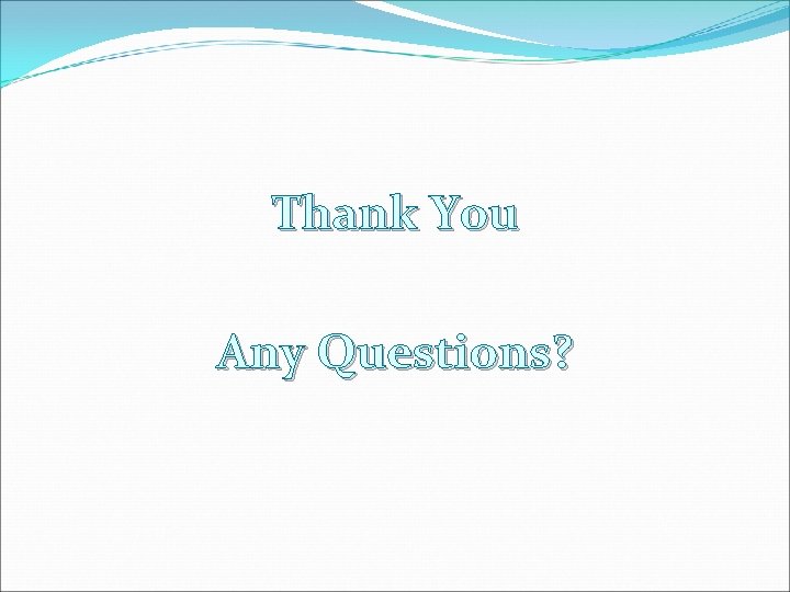 Thank You Any Questions? Thank You Any Questions?