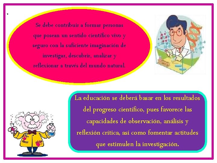 . Se debe contribuir a formar personas que posean un sentido científico vivo y . Se debe contribuir a formar personas que posean un sentido científico vivo y
