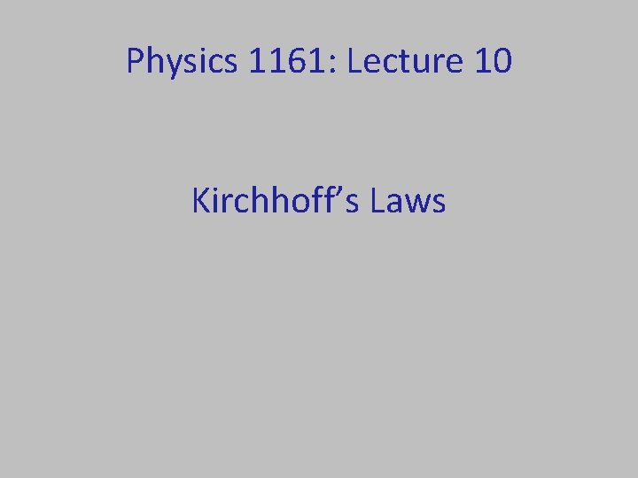 Physics 1161: Lecture 10 Kirchhoff’s Laws 