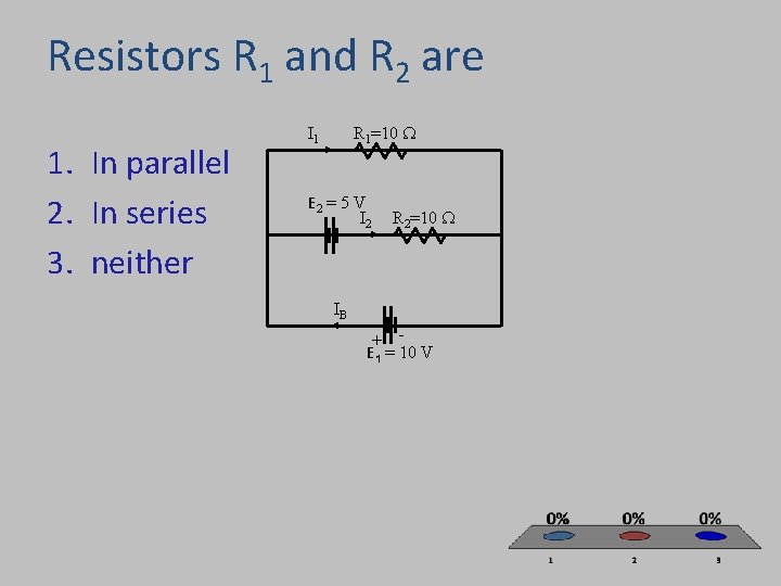 Resistors R 1 and R 2 are 1. In parallel 2. In series 3.