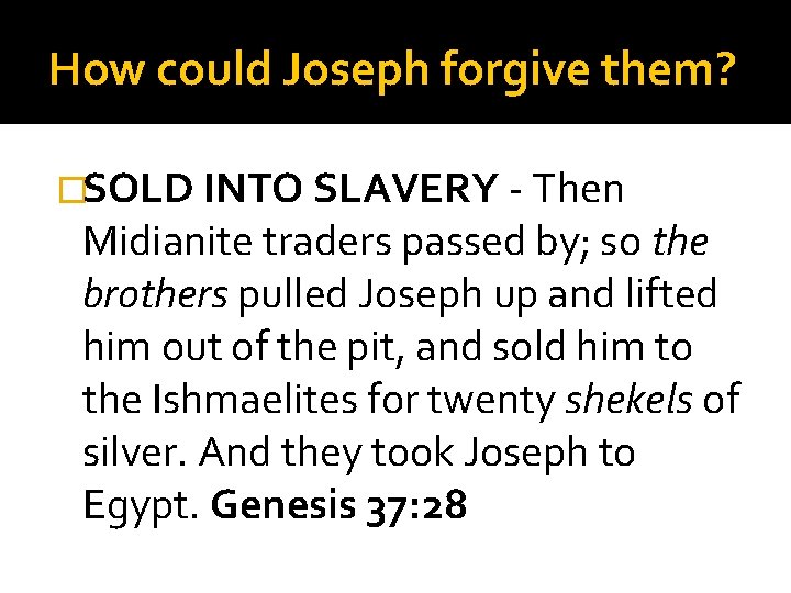 How could Joseph forgive them? �SOLD INTO SLAVERY - Then Midianite traders passed by;