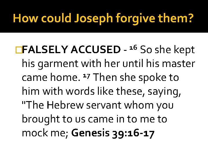 How could Joseph forgive them? �FALSELY ACCUSED - 16 So she kept his garment