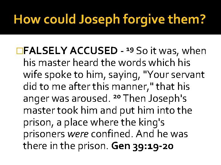 How could Joseph forgive them? �FALSELY ACCUSED - 19 So it was, when his