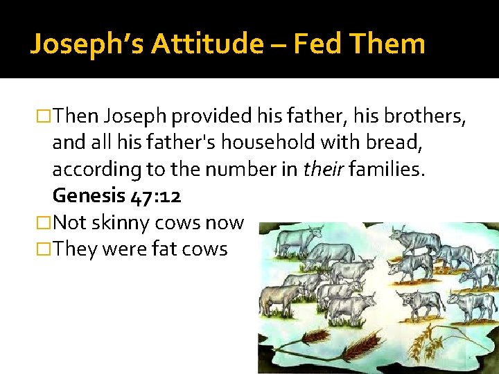 Joseph’s Attitude – Fed Them �Then Joseph provided his father, his brothers, and all