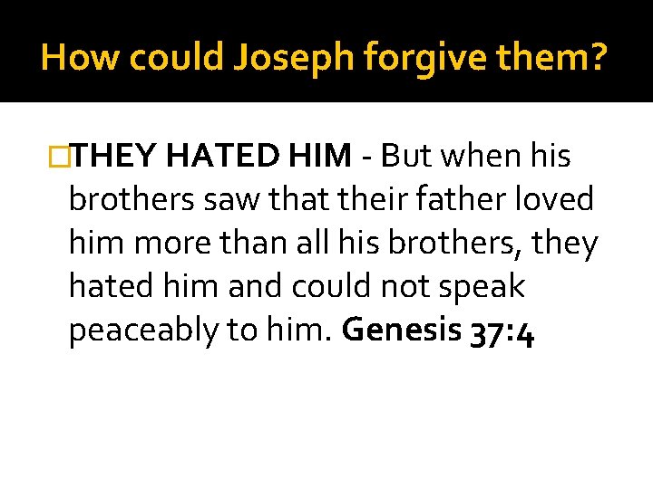 How could Joseph forgive them? �THEY HATED HIM - But when his brothers saw