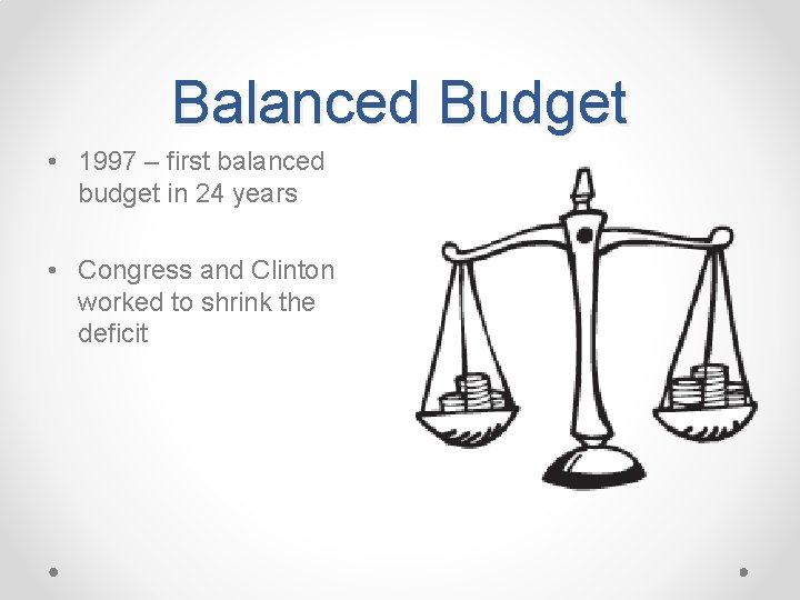 Balanced Budget • 1997 – first balanced budget in 24 years • Congress and