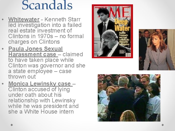 Scandals • Whitewater - Kenneth Starr led investigation into a failed real estate investment