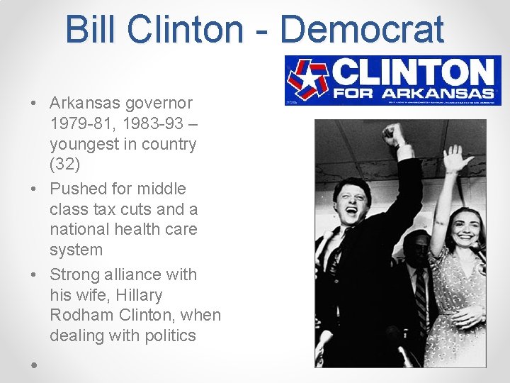 Bill Clinton - Democrat • Arkansas governor 1979 -81, 1983 -93 – youngest in