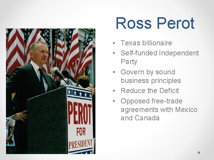 Ross Perot • Texas billionaire • Self-funded Independent Party • Govern by sound business