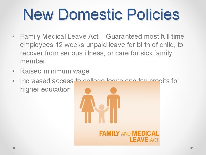 New Domestic Policies • Family Medical Leave Act – Guaranteed most full time employees
