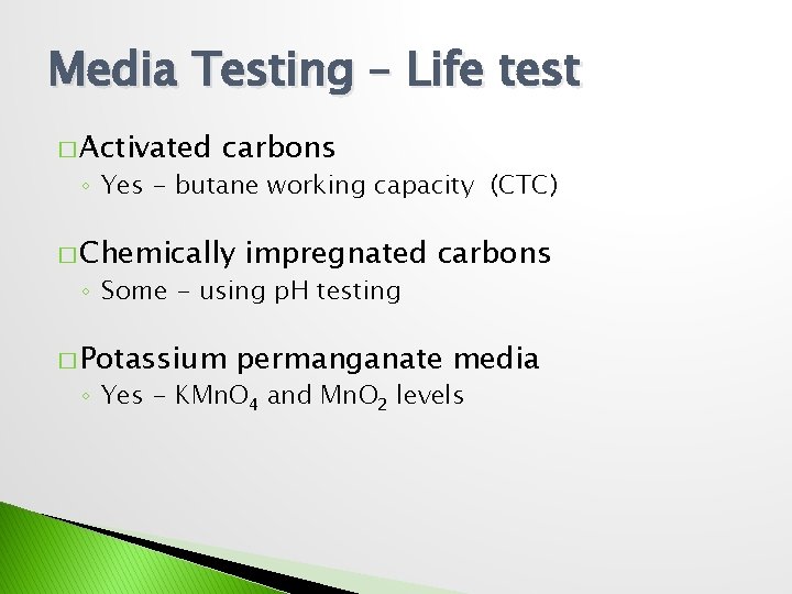 Media Testing – Life test � Activated carbons ◦ Yes - butane working capacity