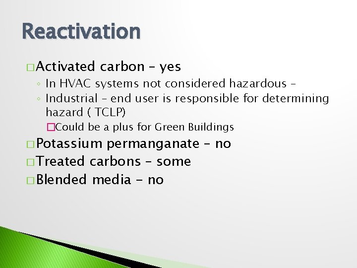 Reactivation � Activated carbon – yes ◦ In HVAC systems not considered hazardous –