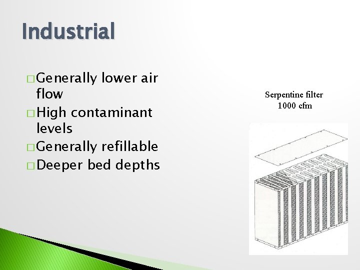 Industrial � Generally lower air flow � High contaminant levels � Generally refillable �