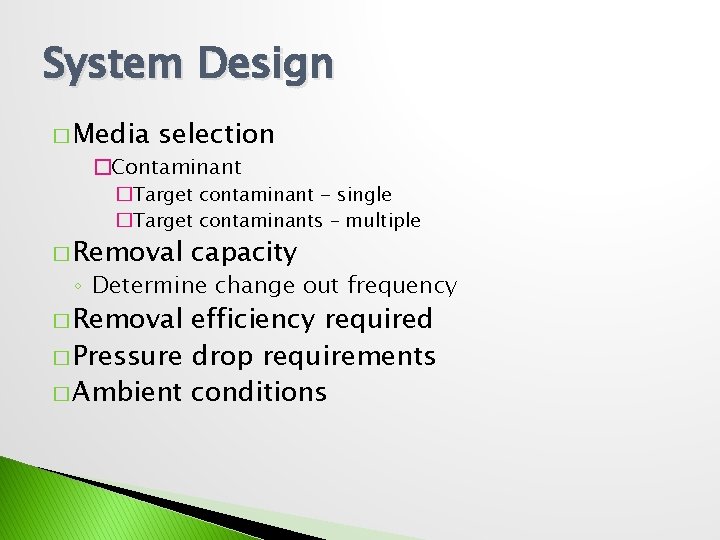 System Design � Media selection �Contaminant �Target contaminant - single �Target contaminants – multiple