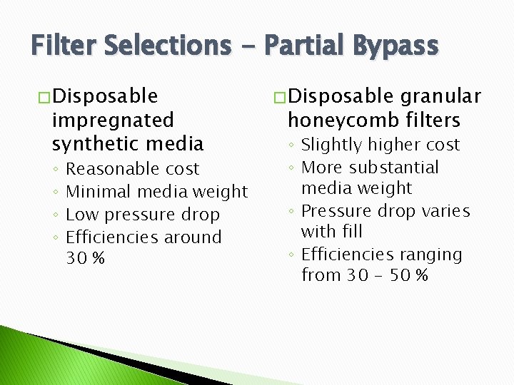 Filter Selections - Partial Bypass � Disposable impregnated synthetic media ◦ ◦ Reasonable cost