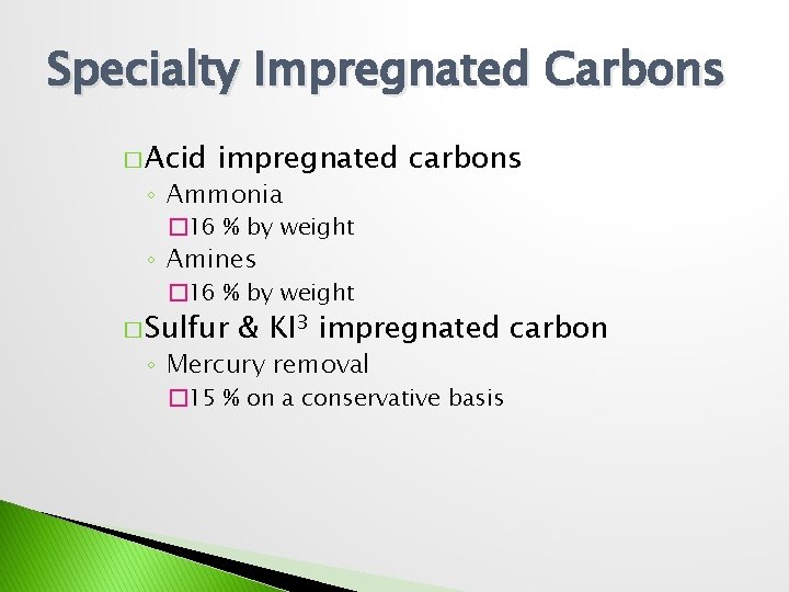 Specialty Impregnated Carbons � Acid impregnated carbons ◦ Ammonia � 16 % by weight