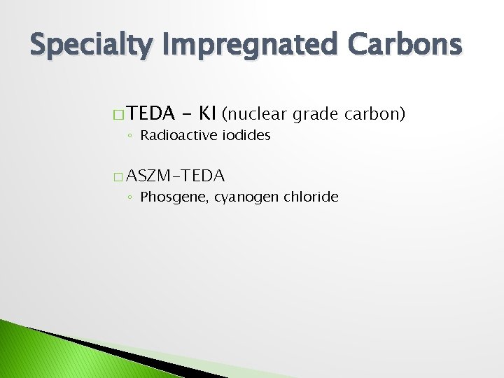 Specialty Impregnated Carbons � TEDA - KI (nuclear grade carbon) ◦ Radioactive iodides �