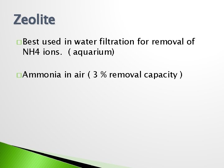 Zeolite � Best used in water filtration for removal of NH 4 ions. (