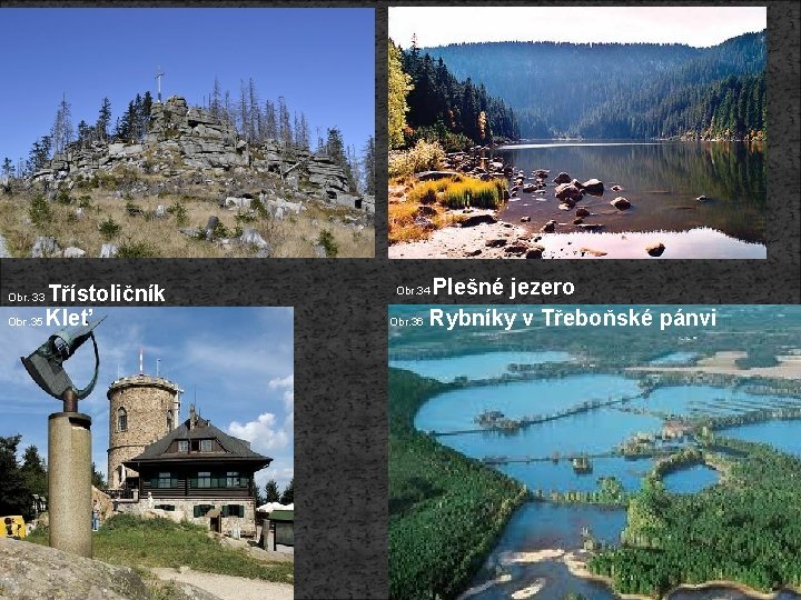 Třístoličník Obr. 35 Kleť Obr. 33 Plešné jezero Obr. 36 Rybníky v Třeboňské pánvi